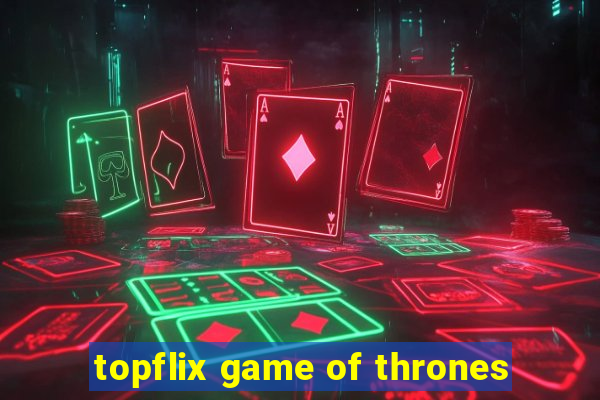 topflix game of thrones